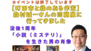 【町田市と縁のある作家】 森村誠一さんの回顧展に行ってきました