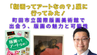 「版画ってアートなの？」展に行ってみた！